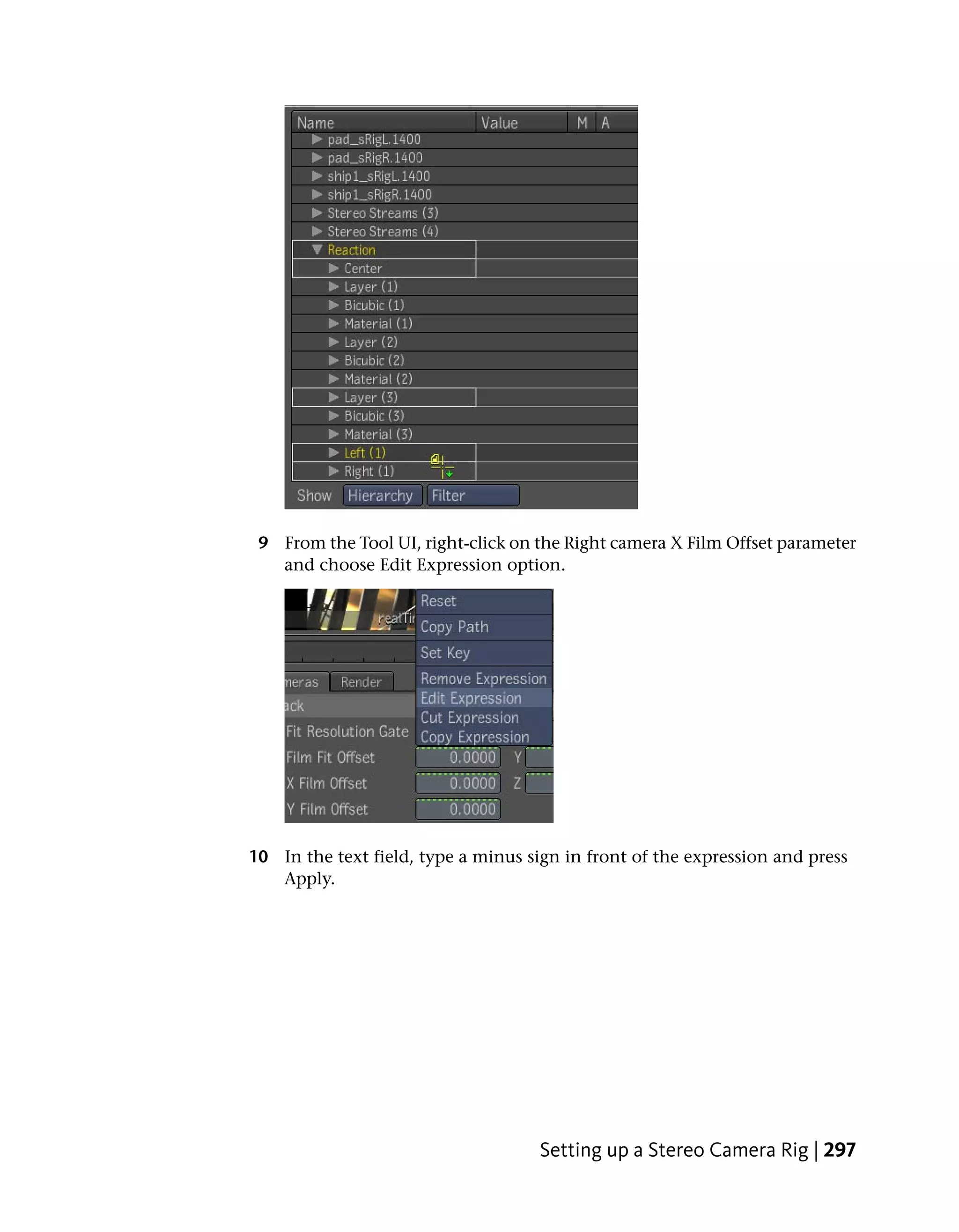 9 From the Tool UI, right-click on the Right camera X Film Offset parameter
   and choose Edit Expression option.




10 In the text field, type a minus sign in front of the expression and press
   Apply.




                                    Setting up a Stereo Camera Rig | 297
 