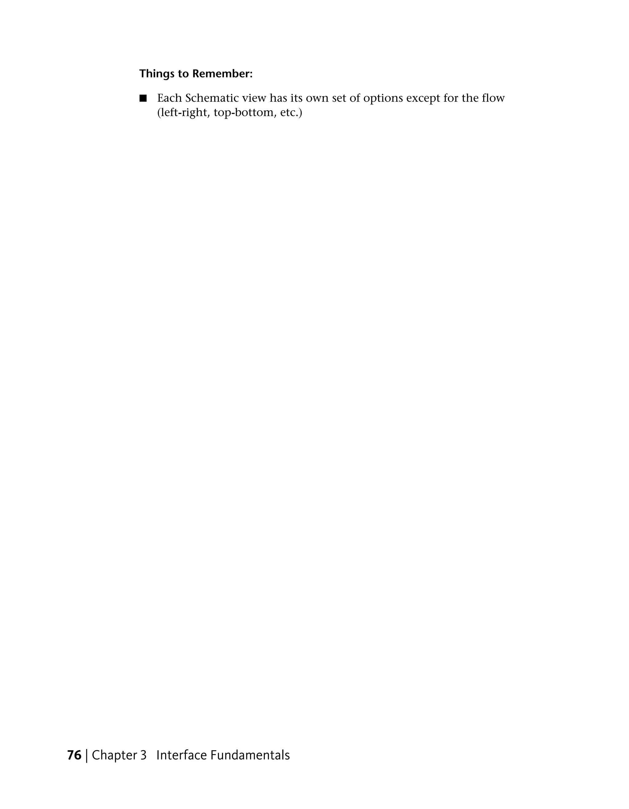 Things to Remember:

           ■   Each Schematic view has its own set of options except for the flow
               (left-right, top-bottom, etc.)




76 | Chapter 3 Interface Fundamentals
 