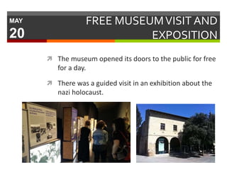 FREE MUSEUMVISIT AND
EXPOSITION
 The museum opened its doors to the public for free
for a day.
 There was a guided visit in an exhibition about the
nazi holocaust.
MAY
20
 
