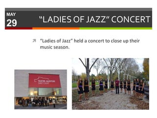 “LADIES OF JAZZ” CONCERT
 “Ladies of Jazz” held a concert to close up their
music season.
MAY
29
 