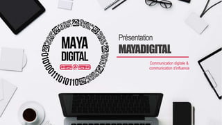 Présentation
MAYADIGITAL
Communication digitale &
communication d'influence
 