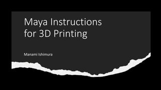 Maya Instructions
for 3D Printing
Manami Ishimura
 