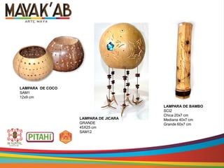 LAMPARA DE COCO
SAM1
12x9 cm
LAMPARA DE JICARA
GRANDE
45X25 cm
SAM12
LAMPARA DE BAMBO
SCI2
Chica 20x7 cm
Mediana 40x7 cm
Grande 60x7 cm
 
