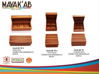 CAJA DE TÉ 3
25x9x10cm
CAOBA CON GRANADILLO
MTR10
CAJA DE TÉ
9 25x25x10cm
CAOBA CON GRANADILLO
MTR12
CAJAS DE TÉ
CAJA DE TÉ 4
17x17x10cm
CAOBA CON GRANADILLO
MTR11
 