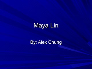 Maya Lin By: Alex Chung 