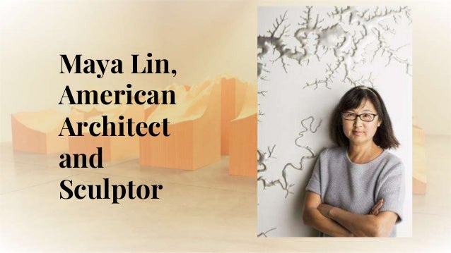 Maya Lin,
American
Architect
and
Sculptor
 