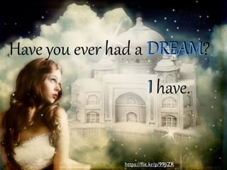 Have  you  ever  had  a  DREAM?
I  have.
https://ﬂic.kr/p/99JiZR
 