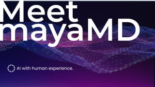 AI with human experience.
Meet
mayaMD
 