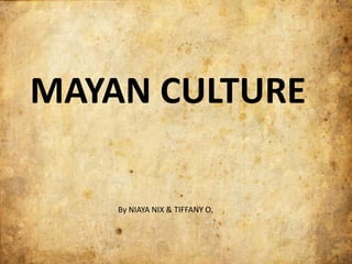 MAYAN CULTURE By NIAYA NIX & TIFFANY O. 