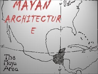 MAYAN
ARCHITECTUR
E
 