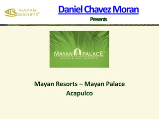 Daniel Chavez Moran Presents Mayan Resorts – Mayan Palace Acapulco  