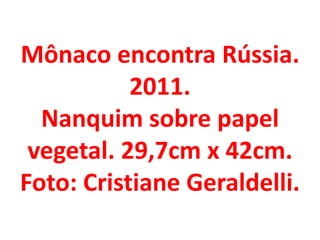 Mônaco encontra Rússia.
           2011.
  Nanquim sobre papel
 vegetal. 29,7cm x 42cm.
Foto: Cristiane Geraldelli.
 