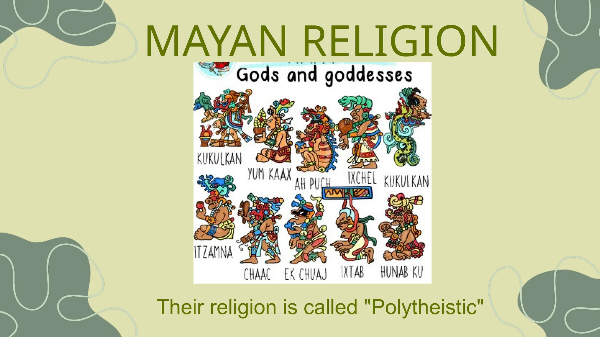MAYAN RELIGION
Their religion is called "Polytheistic"
 