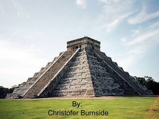 By:  Christofer Burnside Mayan Civilization 