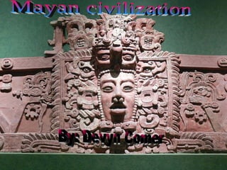 Mayan civilization By: Devyn Comer 