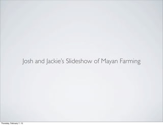 Josh and Jackie’s Slideshow of Mayan Farming




Thursday, February 7, 13
 