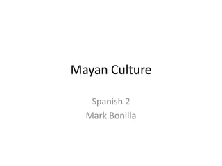 Mayan Culture Spanish 2 Mark Bonilla 