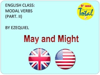 ENGLISH CLASS:
MODAL VERBS
(PART. II)
BY EZEQUIEL
 