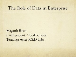 The Role of Data in Enterprise



Mayank Bawa
Co-President / Co-Founder
Teradata Aster R&D Labs
 