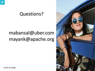 U B E R | Data
Questions?
mabansal@uber.com
mayank@apache.org
 