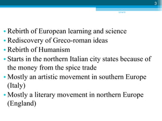 12/14/15
3
• Rebirth of European learning and science
• Rediscovery of Greco-roman ideas
• Rebirth of Humanism
• Starts in...