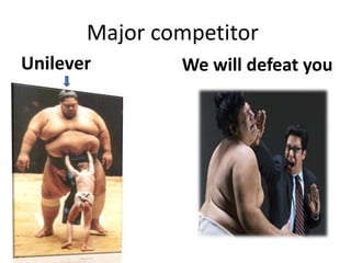 Major competitor
Unilever We will defeat you
 