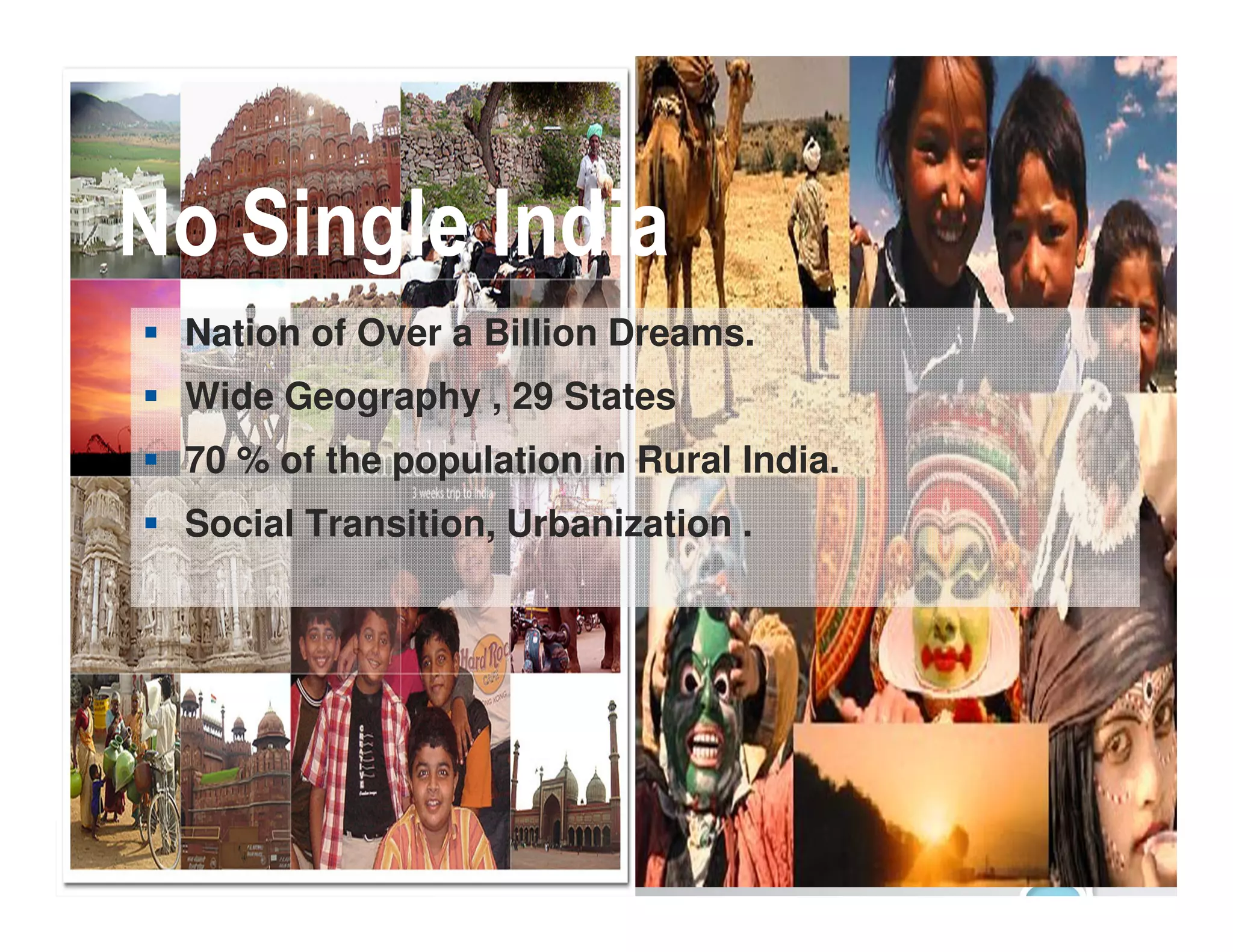 No Single India
                    Nation of Over a Billion Dreams.
                    Wide Geography , 29 States
                    70 % of the population in Rural India.
                    Social Transition, Urbanization .




Copyright © 2011, SAS Institute Inc. All rights reserved.
 