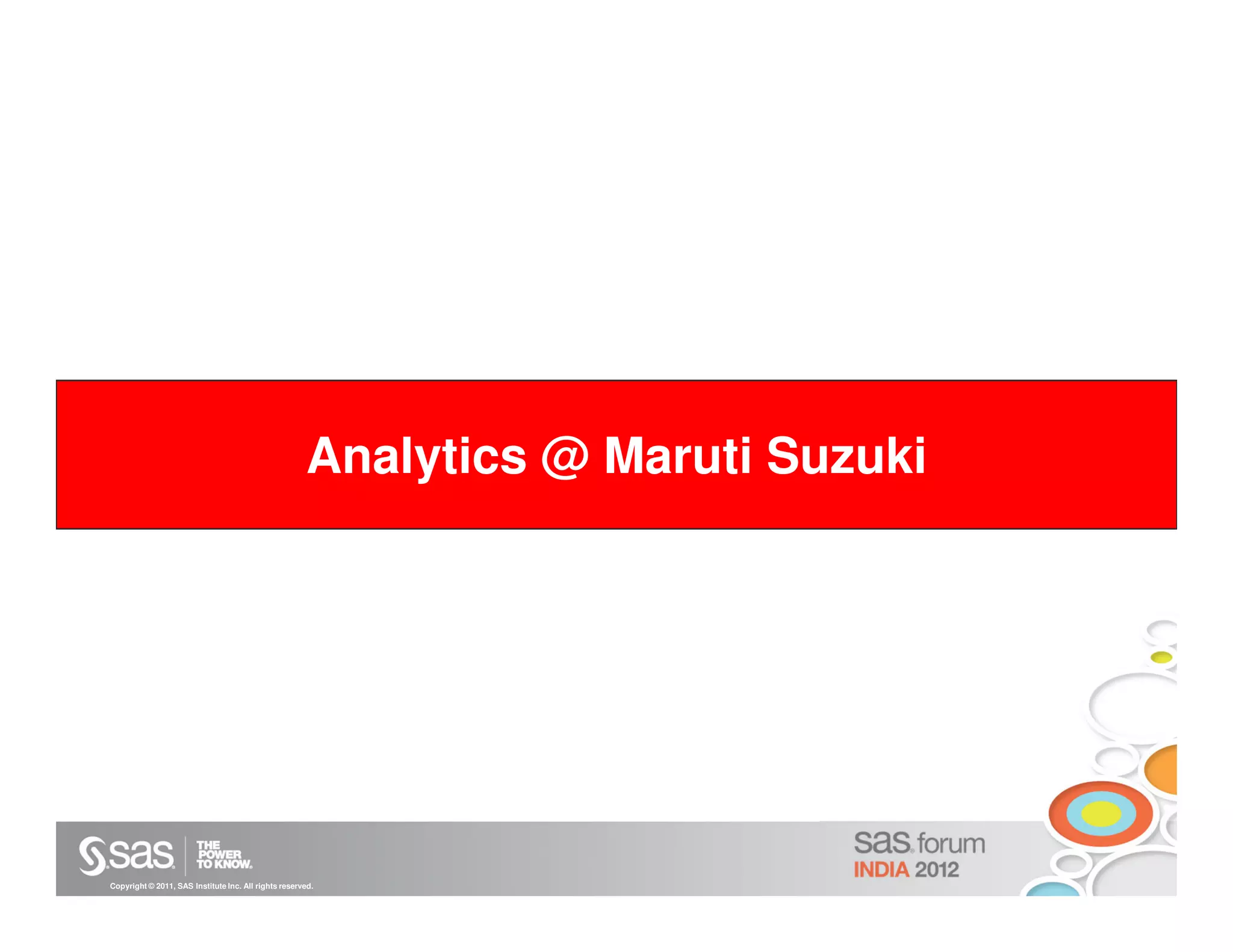 Analytics @ Maruti Suzuki




Copyright © 2011, SAS Institute Inc. All rights reserved.
 