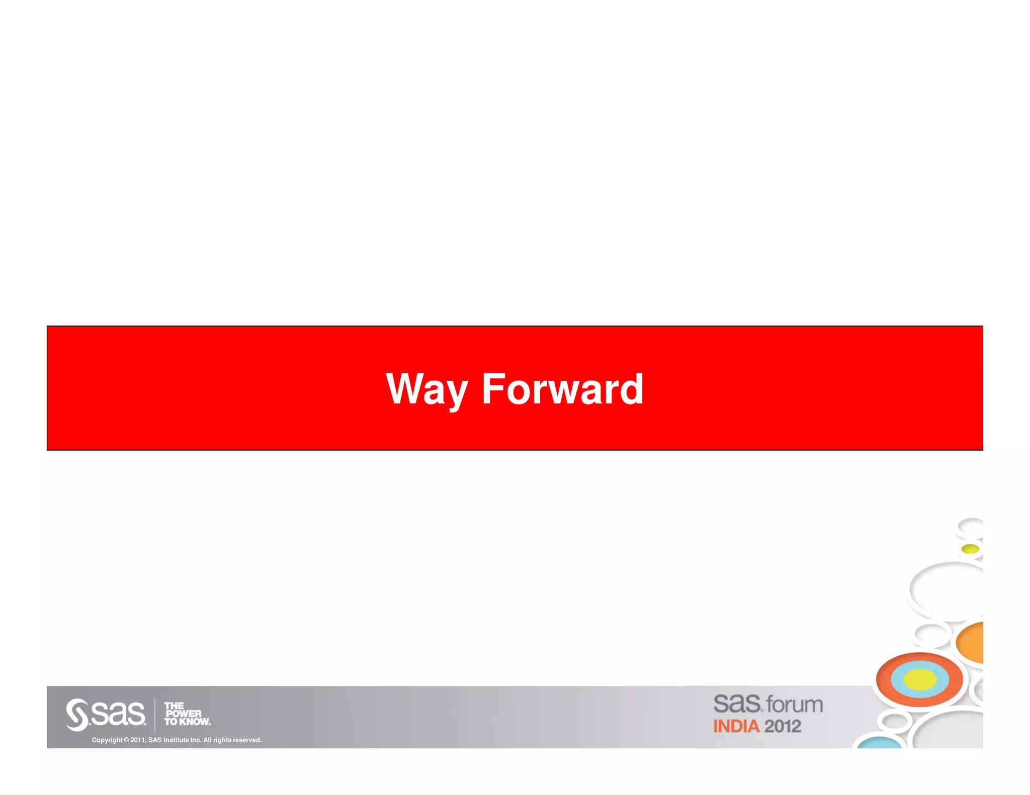 Way Forward




Copyright © 2011, SAS Institute Inc. All rights reserved.
 