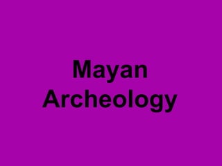 Mayan
Archeology
 