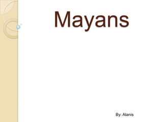 Mayans



    By: Alanis
 