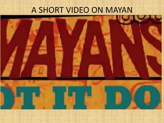 A SHORT VIDEO ON MAYAN
CIVILISATION
 