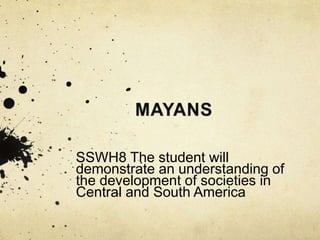 SSWH8 The student will
demonstrate an understanding of
the development of societies in
Central and South America
 