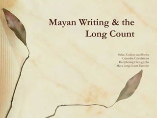 Mayan Writing & the
       Long Count
               Stelae, Codices and Books
                   Calendric Calculations
                Deciphering Hieroglyphs
               Maya Long Count Exercise
 