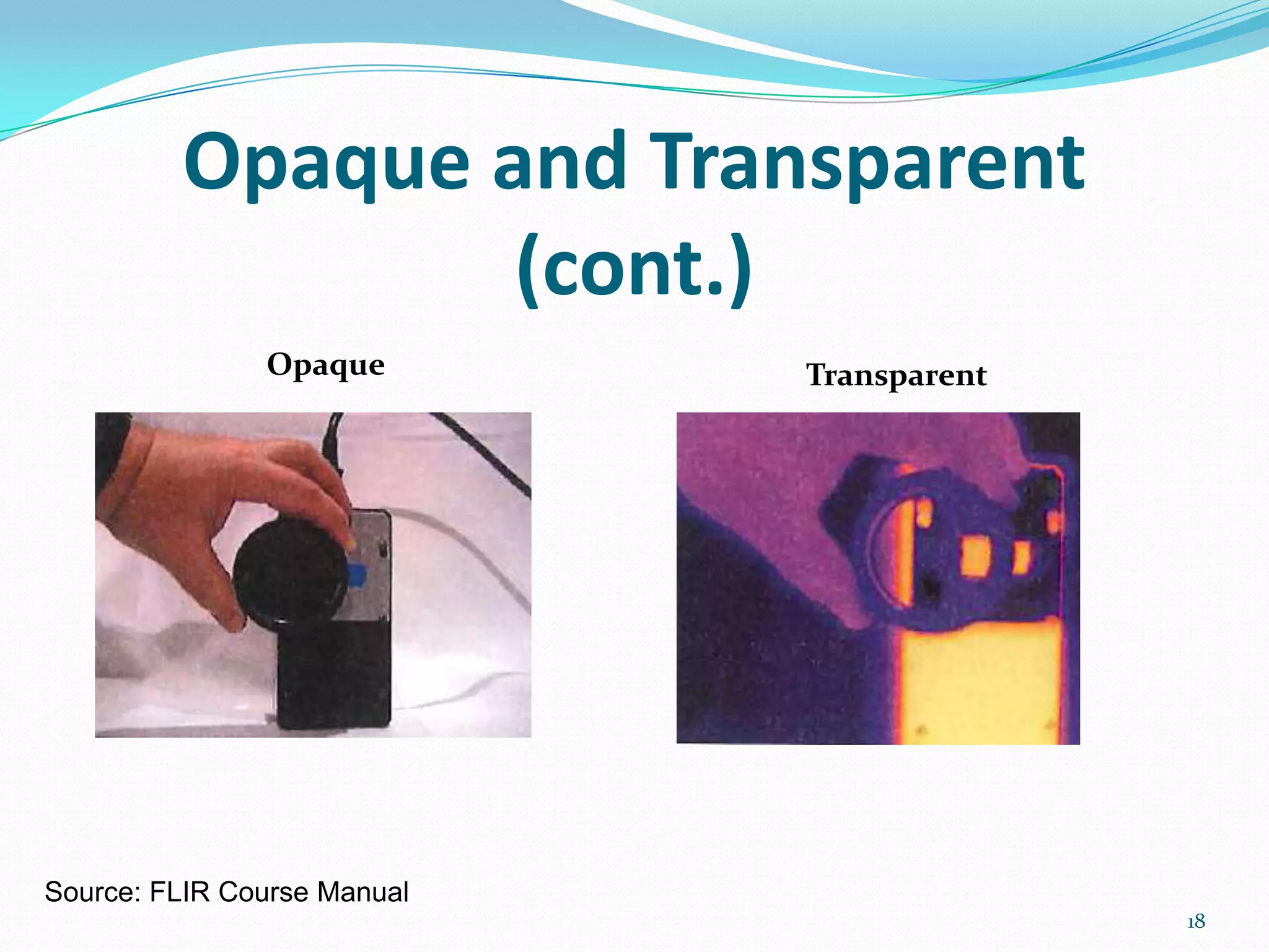 18
Opaque Transparent
Opaque and Transparent
(cont.)
Source: FLIR Course Manual
 