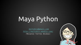Maya Python
meltobis@gmail.com
http://meltobis.weebly.com/
-Melanie Torres Bisbal-
 