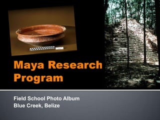 Field School Photo Album
Blue Creek, Belize
 
