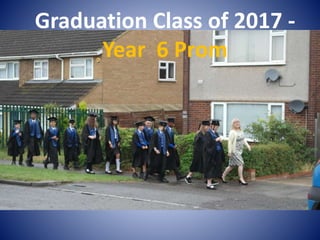 Graduation Class of 2017 -
Year 6 Prom
 