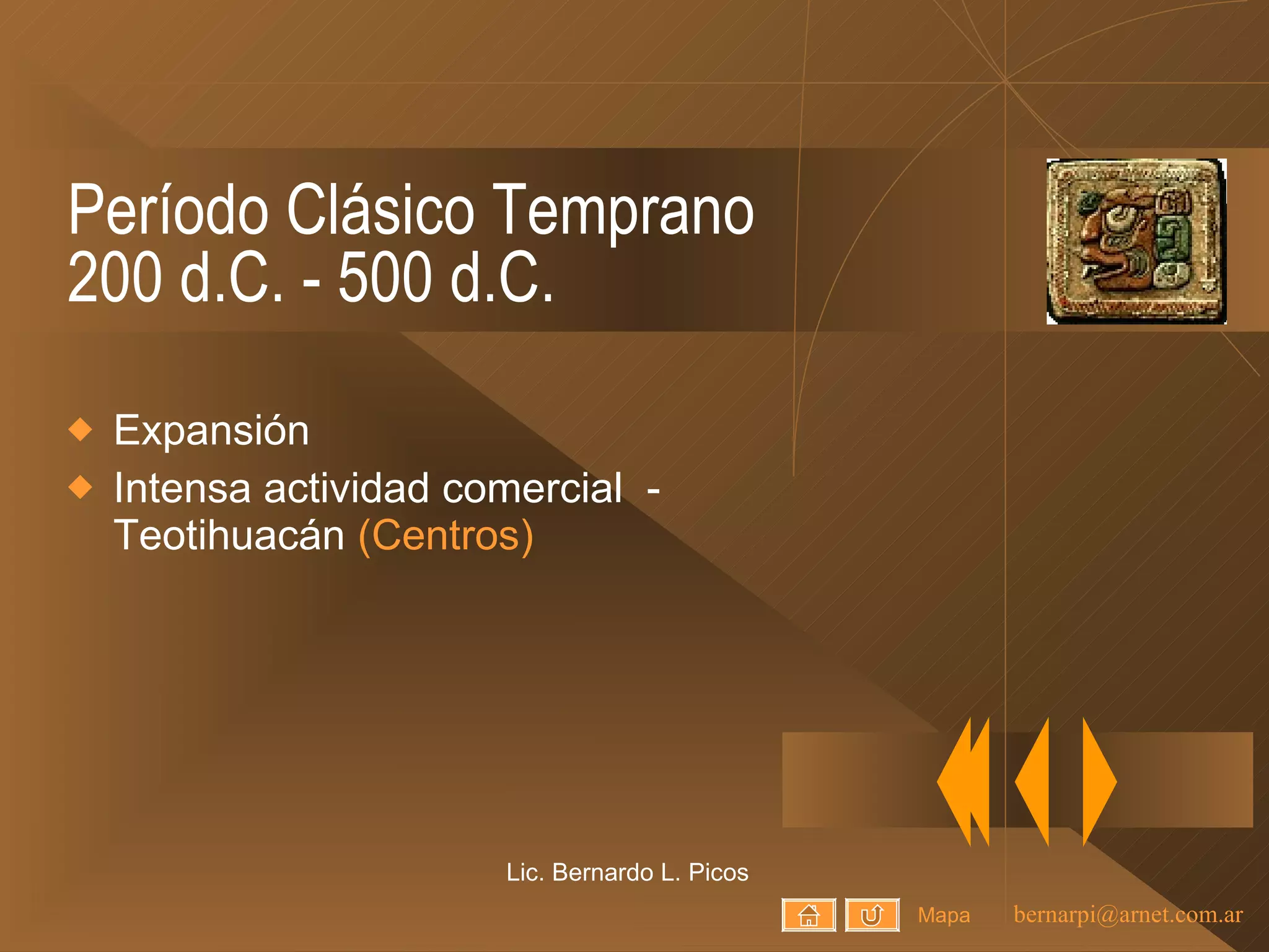 Período Clásico Temprano 200 d.C. - 500 d.C. Expansión Intensa actividad comercial  - Teotihuacán  (Centros) Lic. Bernardo L. Picos Mapa 