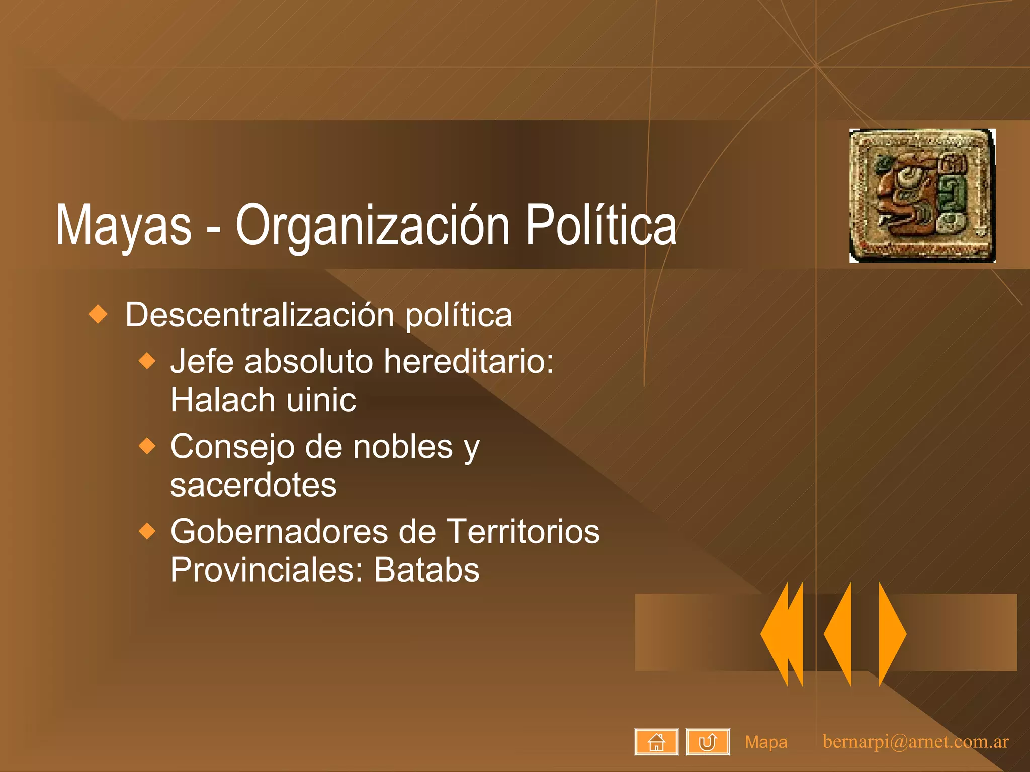 Mayas - Organización Política Descentralización política Jefe absoluto hereditario: Halach uinic Consejo de nobles y sacerdotes Gobernadores de Territorios Provinciales: Batabs Mapa 