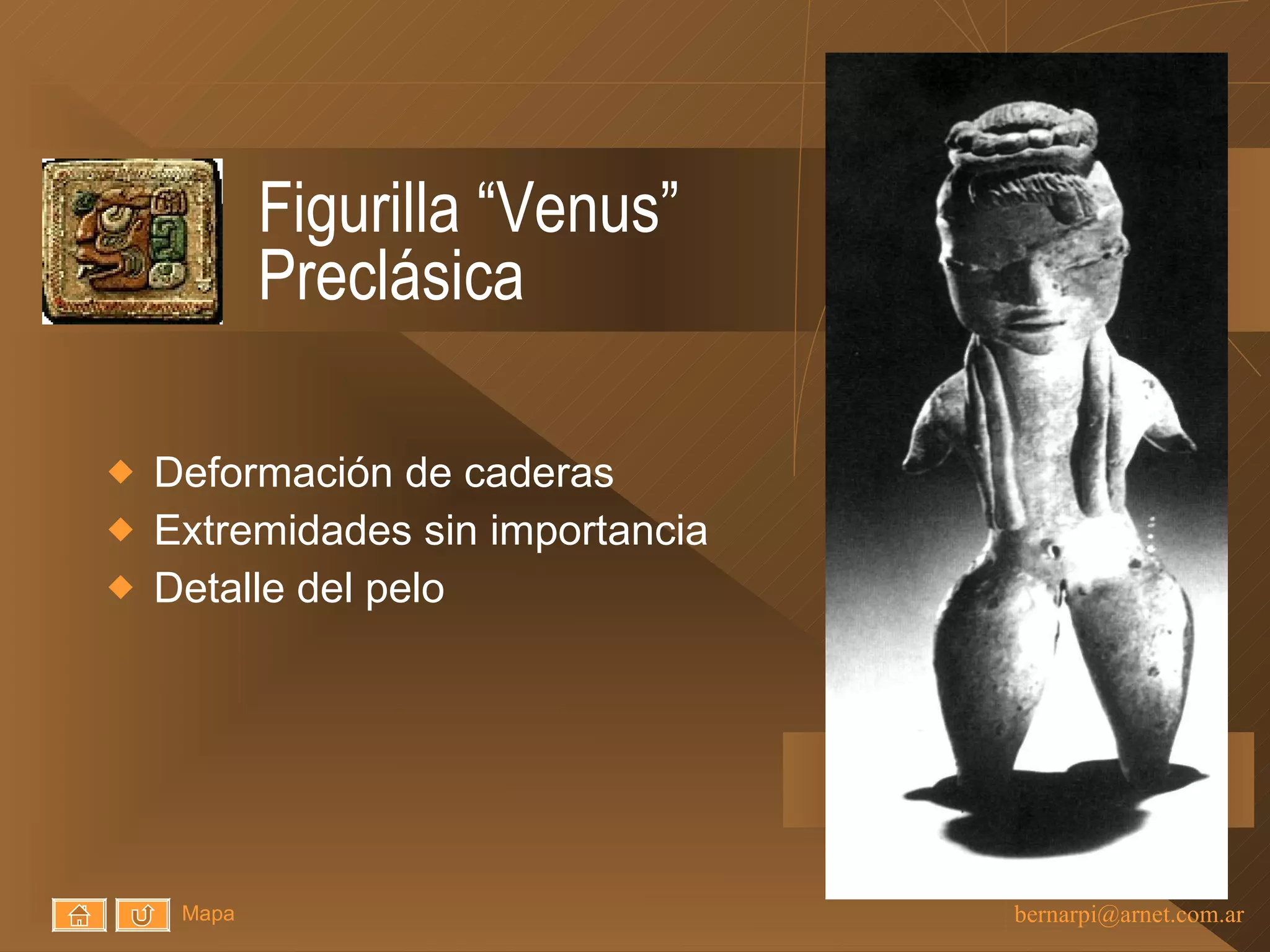 Figurilla “Venus” Preclásica Deformación de caderas Extremidades sin importancia Detalle del pelo Mapa 