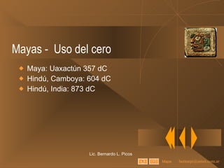 Mayas -  Uso del cero Maya: Uaxactún 357 dC Hindú, Camboya: 604 dC Hindú, India: 873 dC Lic. Bernardo L. Picos Mapa 