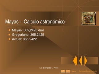Mayas -  Calculo astronómico Mayas: 365,2420 días Gregoriano: 365,2425 Actual: 365,2422 Lic. Bernardo L. Picos Mapa 