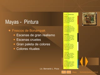 Mayas -  Pintura Frescos de Bonampak Escenas de gran realismo Escenas crueles Gran paleta de colores Colores rituales Lic. Bernardo L. Picos Mapa 