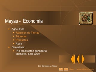Mayas -  Economía Agricultura Régimen de Tierras Técnicas Productos Agua Ganaderia: No practicaron ganadería intensiva. Solo Caza Lic. Bernardo L. Picos Mapa 
