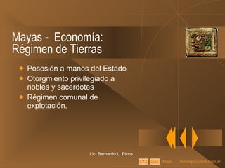 Mayas -  Economía:  Régimen de Tierras Posesión a manos del Estado Otorgmiento privilegiado a nobles y sacerdotes Régimen comunal de explotación. Lic. Bernardo L. Picos Mapa 