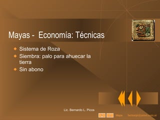 Mayas -  Economía: Técnicas Sistema de Roza Siembra: palo para ahuecar la tierra Sin abono Lic. Bernardo L. Picos Mapa 
