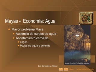 Mayas -  Economía: Agua Mayor problema Maya Ausencia de cursos de agua Asentamiento cerca de  Lagos Pozos de agua o cenotes Lic. Bernardo L. Picos Mapa Xenote Dzintlup, Valladolid, Yucatán 