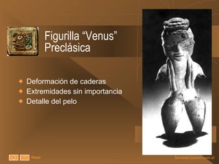 Figurilla “Venus” Preclásica Deformación de caderas Extremidades sin importancia Detalle del pelo Mapa 