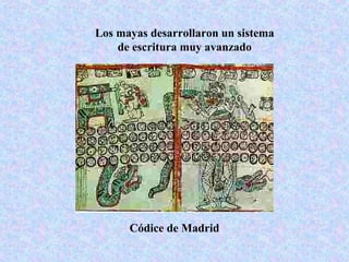 Los mayas desarrollaron un sistema
de escritura muy avanzado
Códice de Madrid
 